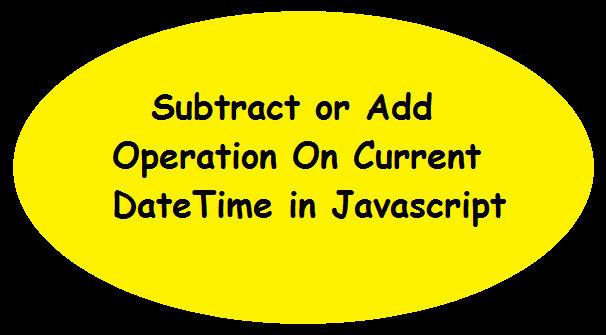 Subtract or Add Operation On Current DateTime in Javascript